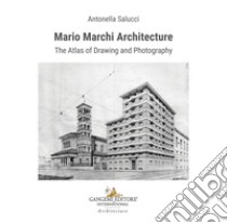 Mario Marchi Architecture: The Atlas of Drawing and Photography. E-book. Formato EPUB ebook di Antonella Salucci