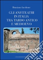 Gli anfiteatri in Italia tra Tardo Antico e Medioevo. E-book. Formato EPUB ebook