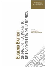 Eugenio Battisti: Storia, critica, progetto nella continuità della ricerca. E-book. Formato EPUB ebook