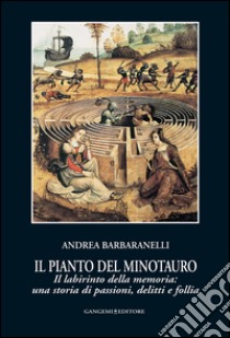 Il pianto del Minotauro: Il labirinto della memoria: una storia di passioni, delitti e follia. E-book. Formato EPUB ebook di Andrea Barbaranelli