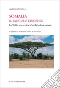 Somalia. Il sangue e l'incenso. La «follia universitaria» nella bufera somala. E-book. Formato EPUB ebook di Antonio Cappelli