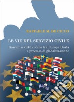 Le vie del Servizio Civile: Giovani e virtù civiche tra Europa Unita e processo di globalizzazione. E-book. Formato EPUB ebook