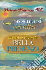 Come presentarsi agli altri: Ovvero si richiede bella presenza. E-book. Formato EPUB ebook