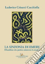 La sinfonia di Emery: Il bambino che parlava attraverso la musica. E-book. Formato EPUB ebook