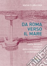 Da Roma verso il mare: storie percorsi immagini della città moderna e contemporanea. E-book. Formato EPUB ebook