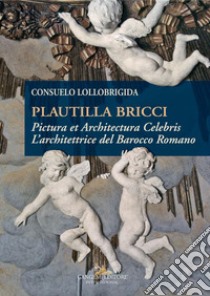 Plautilla Bricci: Pictura et Architectura Celebris. L'architettrice del Barocco Romano. E-book. Formato EPUB ebook di Consuelo Lollobrigida