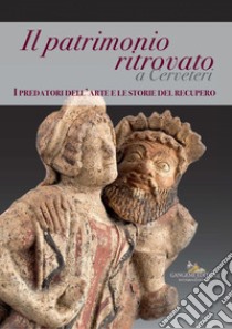 Il patrimonio ritrovato a Cerveteri: I predatori dell'arte e le storie del recupero. E-book. Formato EPUB ebook di Rita Cosentino