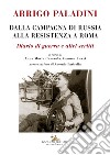 Arrigo Paladini. Dalla Campagna di Russia alla Resistenza a Roma: Diario di guerra e altri scritti. E-book. Formato EPUB ebook