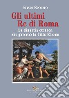 Gli ultimi Re di Roma: La dinastia etrusca che governò la Città Eterna. E-book. Formato EPUB ebook di Saggi Sposito