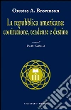 La repubblica americana: costituzione, tendenze e destino. E-book. Formato PDF ebook di Orestes A. Brownson