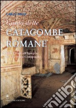 Guida delle catacombe romane: Dai Tituli all’ipogeo di via Dino Compagni. E-book. Formato PDF ebook