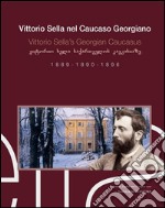 Vittorio Sella nel Caucaso Georgiano 1889-1896: Mostra fotografica. E-book. Formato PDF