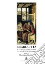 Rifare città. Studi per ricostruire un quartiere di Roma: Studi per ricostruire un quartiere di Roma. E-book. Formato PDF ebook