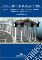 Il Colonnato di piazza S. Pietro: Opera che fra le antiche poche ne ha pari, fra le moderne nessuna. E-book. Formato EPUB ebook