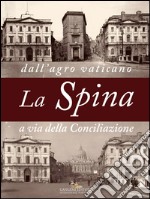 La Spina: Dall’agro vaticano a via della Conciliazione. E-book. Formato EPUB ebook