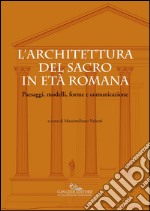 L'architettura del sacro in età  romana: Paesaggi, modelli, forme e comunicazione. E-book. Formato EPUB ebook