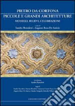 Pietro da Cortona: piccole e grandi architetture: Modelli, rilievi, celebrazioni. E-book. Formato PDF