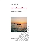 Absolute Africa. Un volo avventuroso e umanitario lungo rotte sconosciute. E-book. Formato PDF ebook di Fabio Michienzi