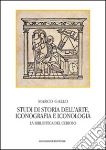 Studi di storia dell'arte, iconografia e iconologia: La biblioteca del curioso. E-book. Formato PDF ebook di Marco Gallo