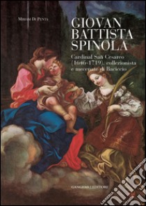 Giovan Battista Spinola: Cardinal San Cesareo (1646 - 1719), collezionista e mecenate di Baciccio. E-book. Formato PDF ebook di Miriam Di Penta