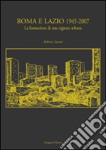 Roma e Lazio 1945-2007: La formazione di una regione urbana. E-book. Formato PDF ebook