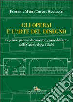 Gli operai e l’arte del disegno: La politica per un’educazione al «gusto dell’arte» nella Catania dopo l’Unità. E-book. Formato EPUB