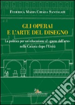 Gli operai e l’arte del disegno: La politica per un’educazione al «gusto dell’arte» nella Catania dopo l’Unità. E-book. Formato EPUB ebook