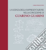 La scienza della rappresentazione nella concezione di Guarino Guarini: Disegno Metodologie Tecniche di Rilievo e Modellazione 3D. E-book. Formato PDF ebook