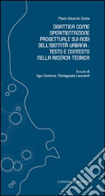 Didattica come sperimentazione progettuale sui nodi dell'identità urbana: testo e contesto nella ricerca teorica: Mario Edoardo Costa. E-book. Formato PDF ebook