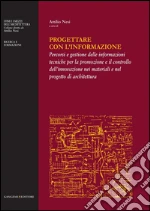 Progettare con l'informazione: Percorsi e gestione delle informazioni tecniche per la promozione e il controllo dell'innovazione nei materiali e nel progetto di Architettura. E-book. Formato PDF