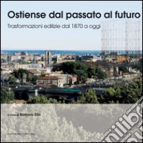 Ostiense dal passato al futuro.: Trasformazioni edilizie dal 1970 a oggi. E-book. Formato PDF ebook di Barbara Elia