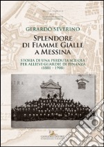 Splendore di Fiamme Gialle a Messina: Storia di una perduta scuola per Allievi Guardie di Finanza (1881-1908). E-book. Formato EPUB ebook