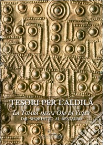 Tesori per l’aldilà: La Tomba degli Ori di Vulci. Dal sequestro al restauro. E-book. Formato EPUB ebook di Simona Carosi