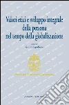 Valori etici e sviluppo integrale della persona nel tempo della globalizzazione. E-book. Formato PDF ebook di AA. VV.