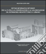 Sistemi Informativi Integrati per la tutela, la conservazione e la valorizzazione del Patrimonio Architettonico Urbano: MIUR PRIN COFIN 2006. E-book. Formato PDF