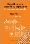 Riqualificazione degli edifici ospedalieri: La sicurezza antincendio. E-book. Formato PDF ebook di Teresa Villani
