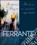 Mario Ferrante. Sinfonia di Berlino / Negro no coração: dipinti 2008-2010. E-book. Formato PDF ebook