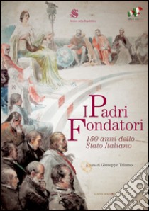 I Padri Fondatori: 150 anni dello Stato Italiano. E-book. Formato PDF ebook di AA. VV.