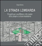 La Strada Lombarda: Progetti per una Milano città madre della propria cultura insediativa. E-book. Formato PDF