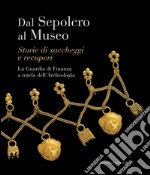 Dal Sepolcro al Museo: Storie di saccheggi e recuperi. La Guardia di Finanza a tutela dell'Archeologia. E-book. Formato PDF