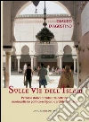 Sulle vie dell'Islam: Percorsi storici orientati tra dottrina, movimentismo politico-religioso e architetture sacre. E-book. Formato PDF ebook di Glauco D'Agostino