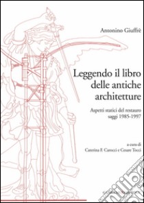 Leggendo il libro delle antiche architetture: Aspetti statici del restauro. Saggi 1985 - 1997. E-book. Formato PDF ebook di Antonino Giuffrè