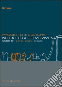 Progetto e cultura nella città dei movimenti: 0055 51 Porto Alegre Brasile. E-book. Formato PDF ebook di Elio Trusiani
