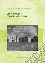 Città nascenti. I borghi del Fucino: Archivio Marcello Vittorini. E-book. Formato PDF ebook