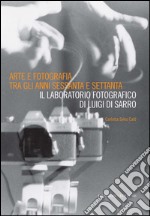 Arte e fotografia tra gli anni Sessanta e Settanta: Il laboratorio fotografico di Luigi Di Sarro. E-book. Formato PDF ebook