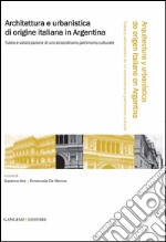 Architettura e urbanistica di origine italiana in Argentina: Tutela e valorizzazione di uno straordinario patrimonio culturale. E-book. Formato PDF ebook