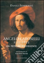 Angelo Caroselli 1585-1652. Un pittore irriverente: con introduzione di Maurizio Marini. E-book. Formato PDF ebook