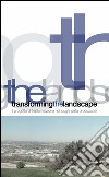 Transforming the landscape: Il progetto di trasformazione nei luoghi della produzione. E-book. Formato PDF ebook