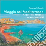 Viaggio nel Mediterraneo: Acquerelli, tempere ed altri racconti. E-book. Formato PDF ebook