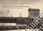 Architetture dell’acqua in Friuli Venezia Giulia. Un percorso della memoria per parole e immagini: Water architecture in Friuli Venezia Giulia. A path of memories through words and picture. E-book. Formato PDF